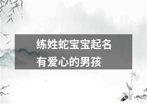 练姓蛇宝宝起名有爱心的男孩