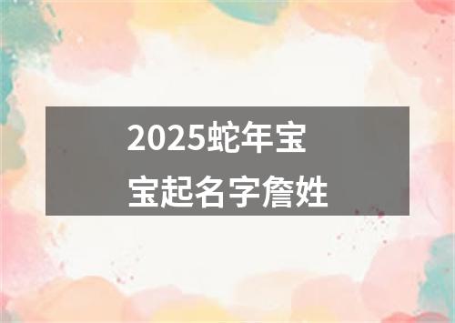 2025蛇年宝宝起名字詹姓