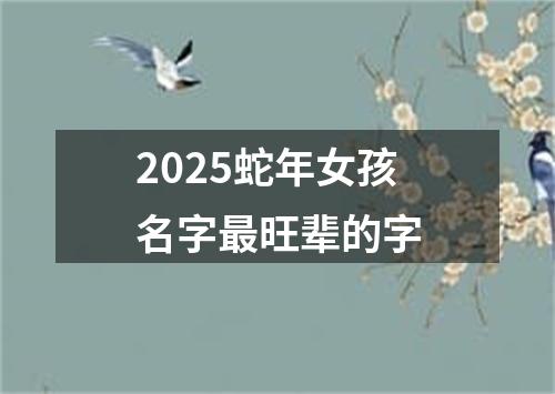 2025蛇年女孩名字最旺辈的字