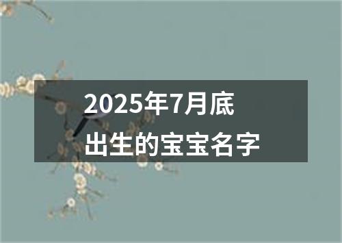 2025年7月底出生的宝宝名字