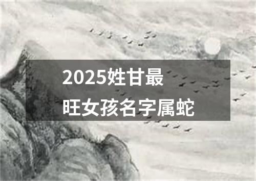 2025姓甘最旺女孩名字属蛇