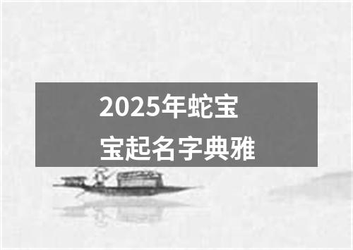 2025年蛇宝宝起名字典雅