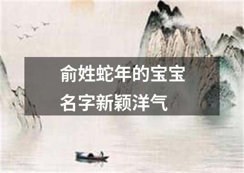 俞姓蛇年的宝宝名字新颖洋气