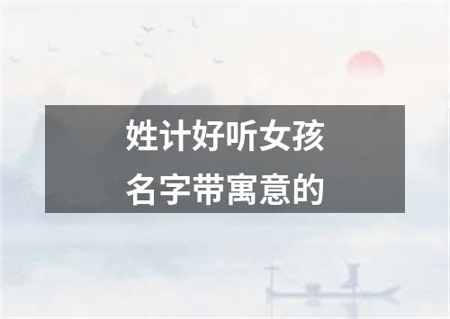 姓计好听女孩名字带寓意的