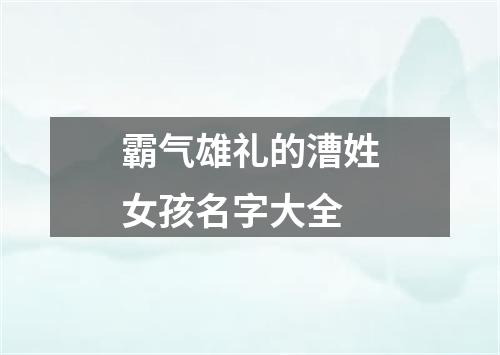 霸气雄礼的漕姓女孩名字大全