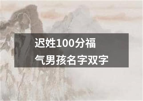 迟姓100分福气男孩名字双字