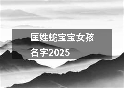 匡姓蛇宝宝女孩名字2025