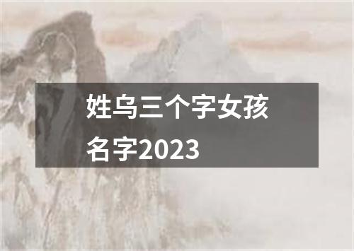 姓乌三个字女孩名字2023