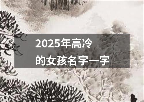 2025年高冷的女孩名字一字