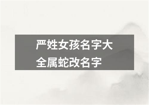严姓女孩名字大全属蛇改名字