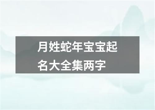 月姓蛇年宝宝起名大全集两字