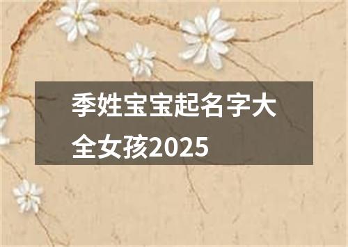 季姓宝宝起名字大全女孩2025