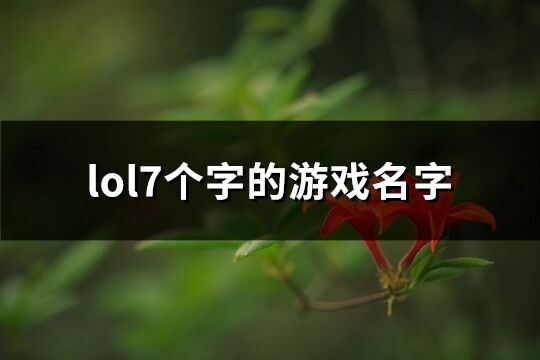 lol7个字的游戏名字(精选444个) lol7个字的游戏名字(精选444个)