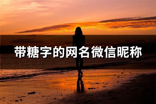 带糖字的网名微信昵称(103个) 带糖字的网名微信昵称(103个)