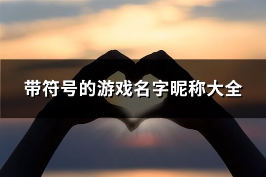 带符号的游戏名字昵称大全(优选391个) 带符号的游戏名字昵称大全(优选391个)