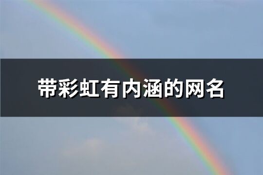 带彩虹有内涵的网名(精选120个) 带彩虹有内涵的网名(精选120个)