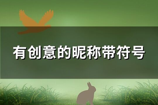 有创意的昵称带符号(152个) 有创意的昵称带符号(152个)
