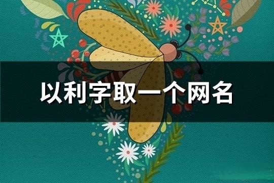以利字取一个网名(共102个) 以利字取一个网名(共102个)
