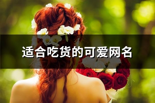 适合吃货的可爱网名(精选94个) 适合吃货的可爱网名(精选94个)