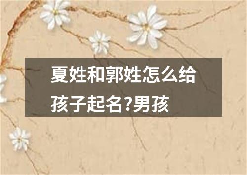 夏姓和郭姓怎么给孩子起名?男孩