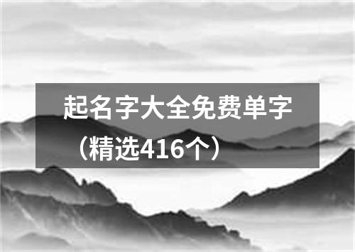 起名字大全免费单字(精选416个)