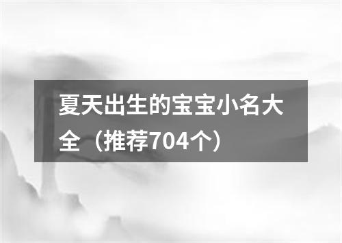 夏天出生的宝宝小名大全（推荐704个）
