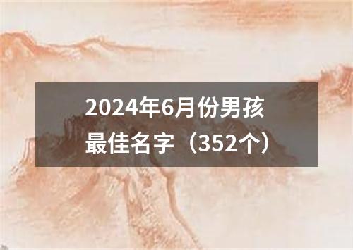 2024年6月份男孩最佳名字（352个）