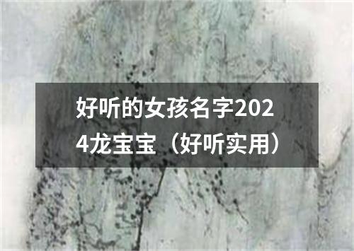 好听的女孩名字2024龙宝宝（好听实用）