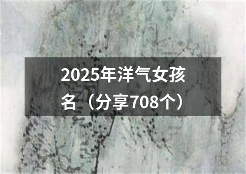 2025年洋气女孩名（分享708个）