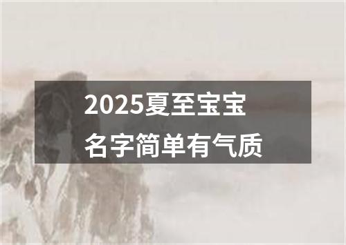 2025夏至宝宝名字简单有气质