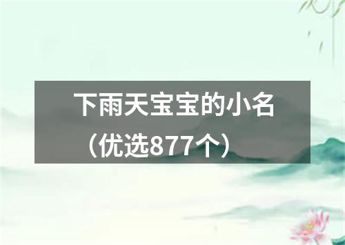 下雨天宝宝的小名（优选877个）
