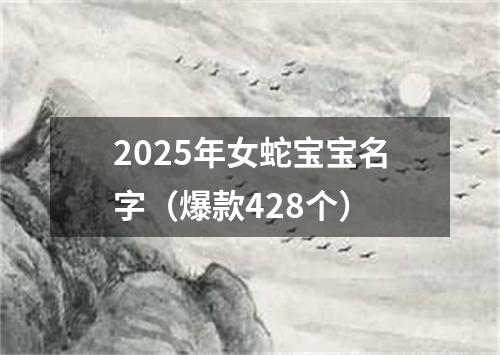 2025年女蛇宝宝名字（爆款428个）