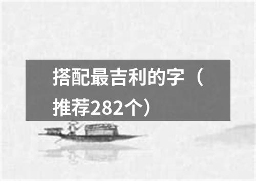 搭配最吉利的字（推荐282个）