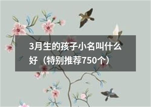 3月生的孩子小名叫什么好（特别推荐750个）