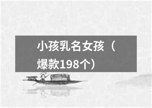 小孩乳名女孩（爆款198个）