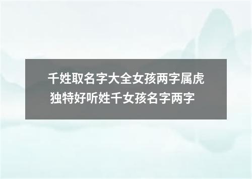 千姓取名字大全女孩两字属虎 独特好听姓千女孩名字两字