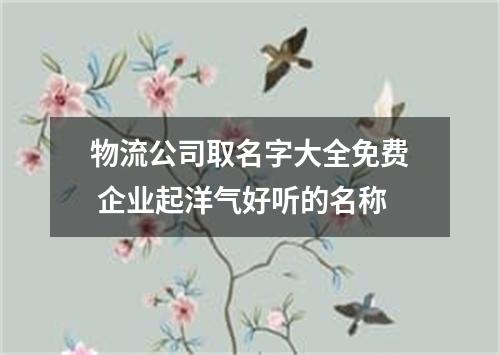 物流公司取名字大全免费 企业起洋气好听的名称