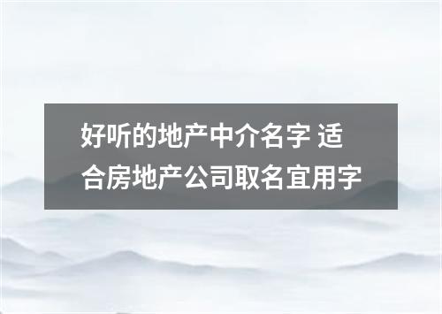 好听的地产中介名字 适合房地产公司取名宜用字