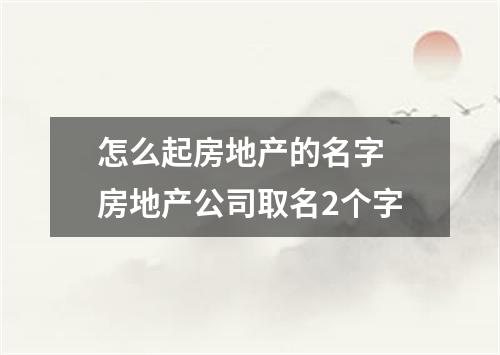 怎么起房地产的名字 房地产公司取名2个字