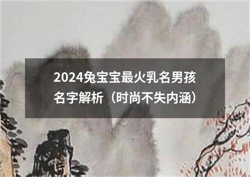2024兔宝宝最火乳名男孩名字解析（时尚不失内涵）