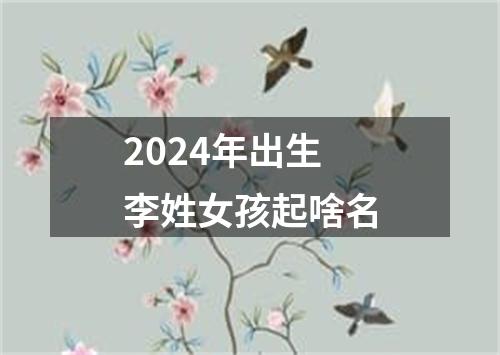 2024年出生李姓女孩起啥名
