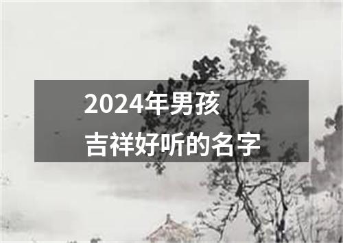 2024年男孩吉祥好听的名字