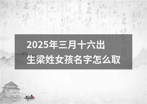 2025年三月十六出生梁姓女孩名字怎么取