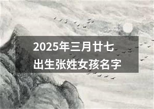 2025年三月廿七出生张姓女孩名字