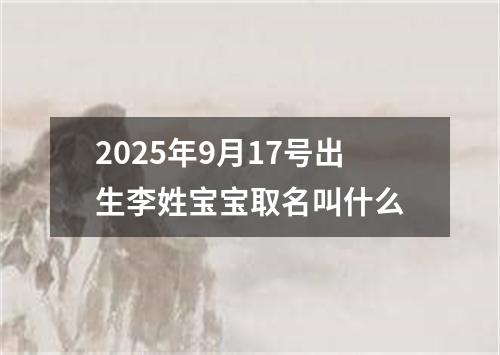 2025年9月17号出生李姓宝宝取名叫什么