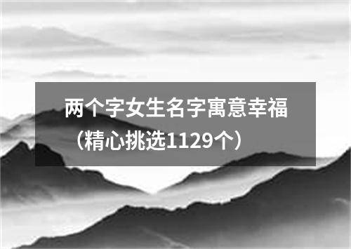 两个字女生名字寓意幸福（精心挑选1129个）