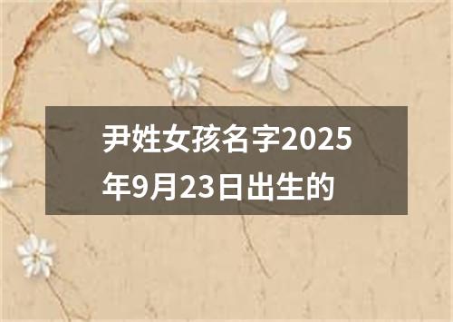 尹姓女孩名字2025年9月23日出生的