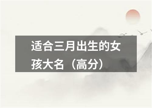 适合三月出生的女孩大名（高分）