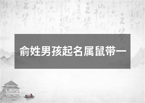 俞姓男孩起名属鼠带一