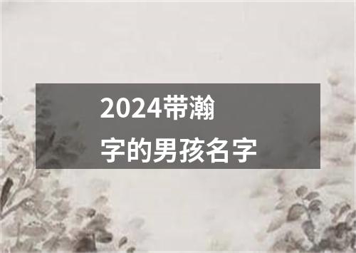 2024带瀚字的男孩名字